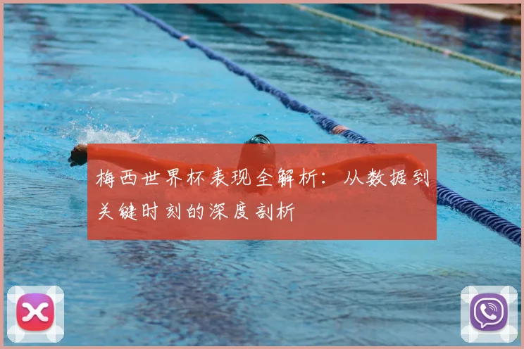 梅西世界杯表现全解析:从数据到关键时刻的深度剖析